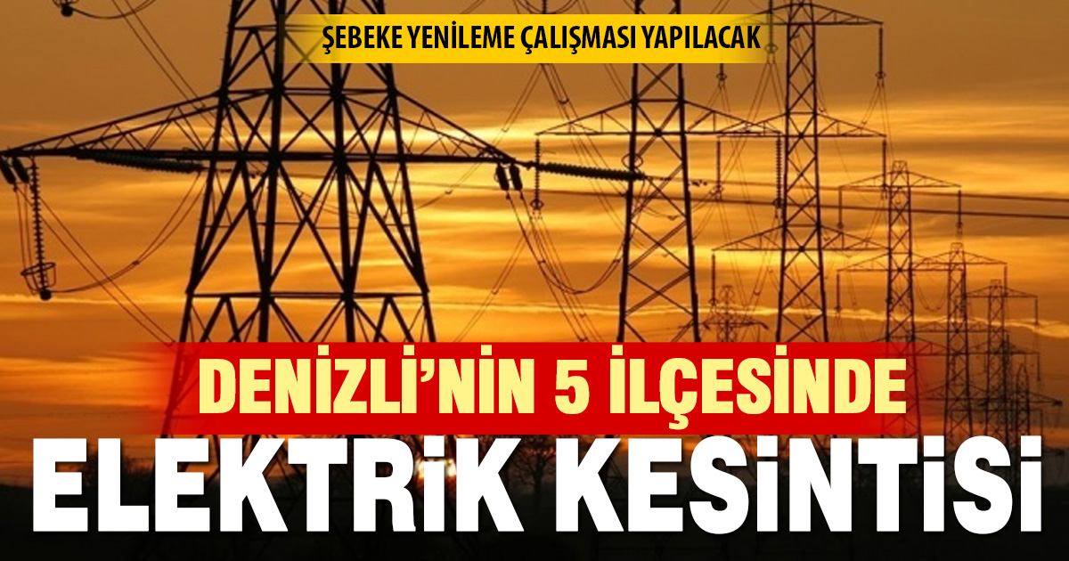 Denizli’de 5 ilçede elektrik kesintisi