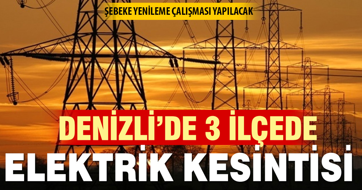 Denizli’nin 3 ilçesinde elektrik kesintisi uygulanacak