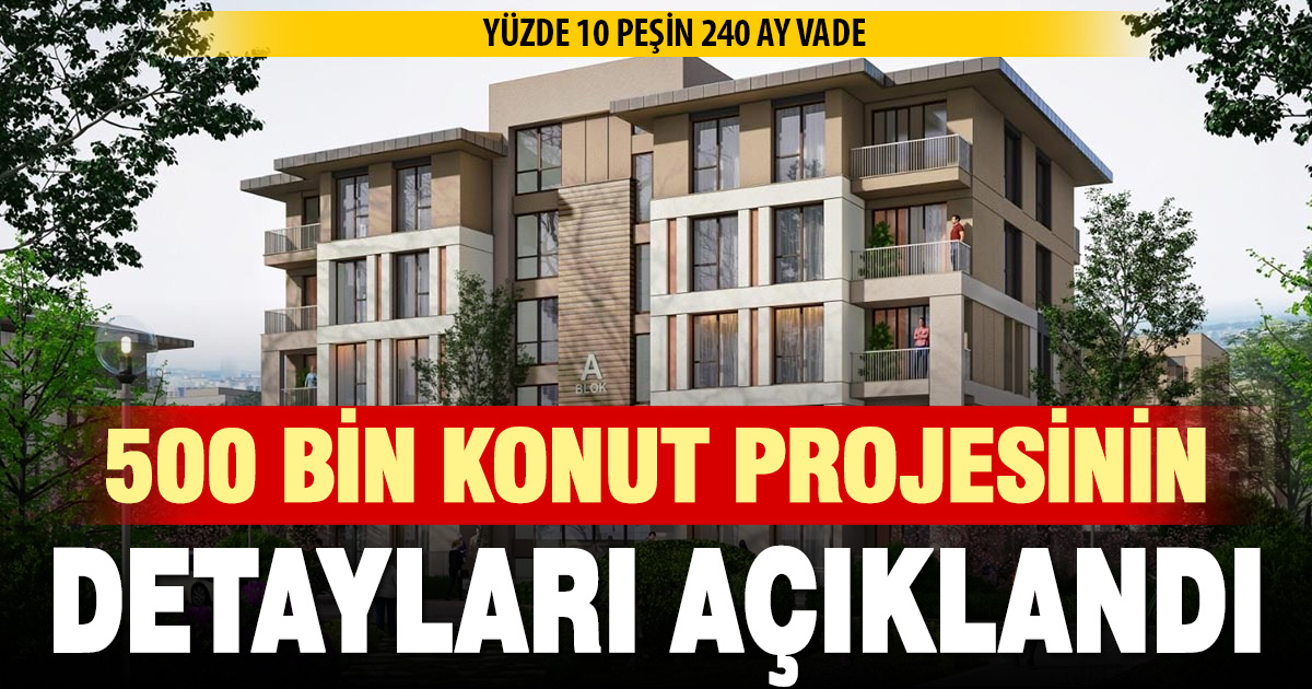 500 bin konut projesinin detayları açıklandı