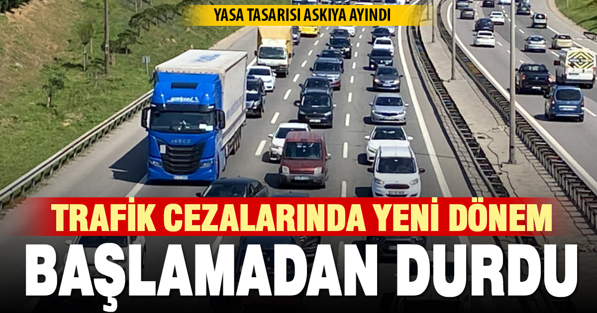 Trafik cezalarını artıran yasa tasarısı askıya alındı