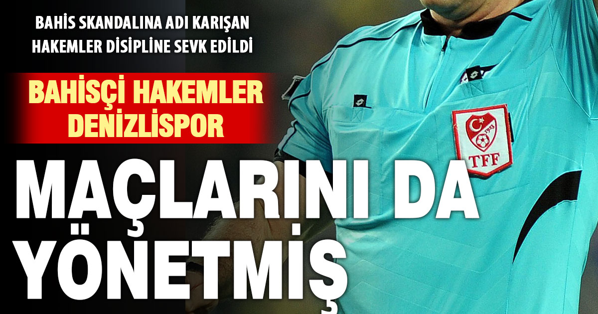 Bahisçi hakemler Denizlispor maçlarını da yönetmiş