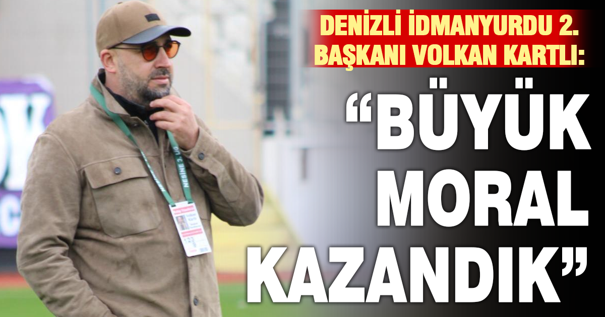 Denizli İdmanyurdu 2. Başkanı Volkan Kartlı: Büyük moral kazandık
