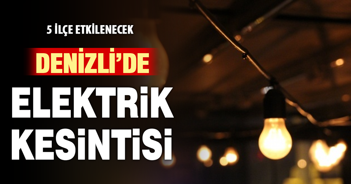Denizli’nin 5 ilçesinde elektrik kesintisi