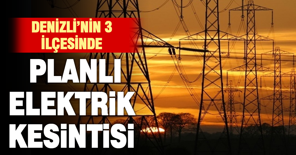 Denizli’nin 3 ilçesinde planlı elektrik kesintisi yapılacak