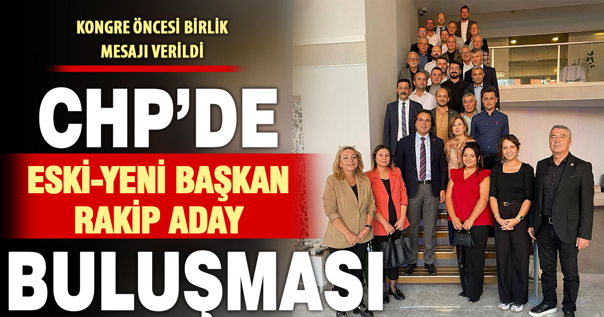 CHP’de kongre öncesi eski ve yeni başkanlarla rakip adaylar buluşup birlik mesajı verdi