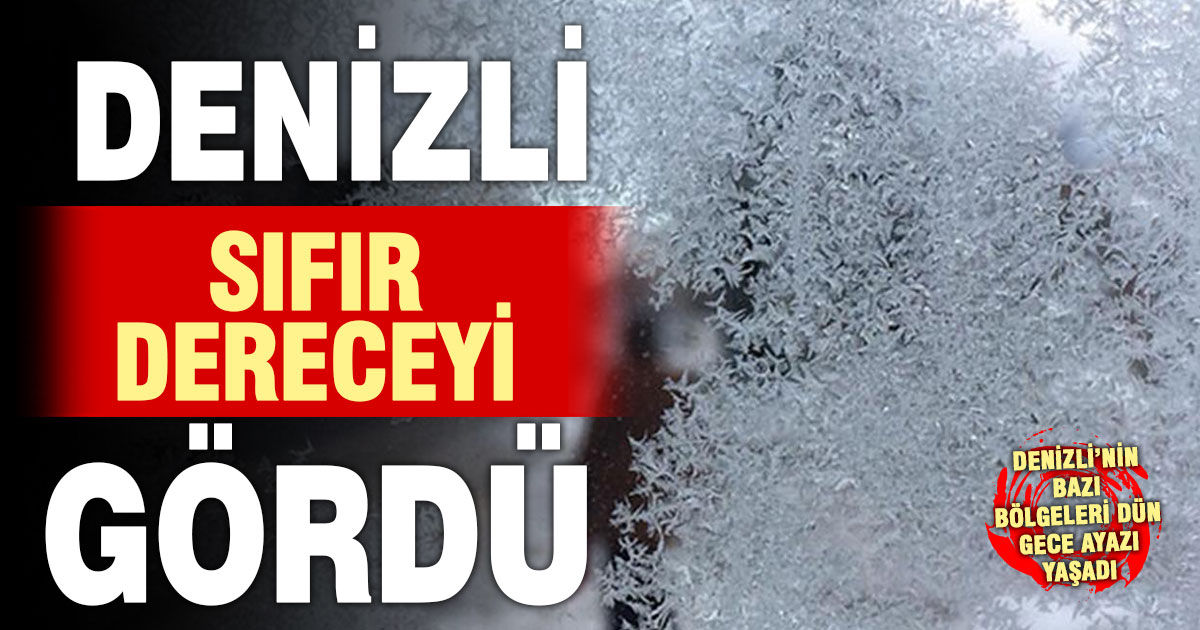 Denizli’de bazı yerleşim yerlerinde gece sıcaklığı 0,5 dereceye kadar düştü