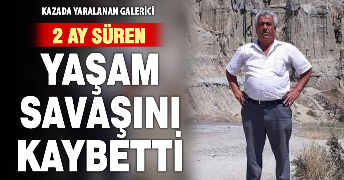 Trafik kazasında yaralanan galerici 2 ay süren yaşam savaşını kaybetti