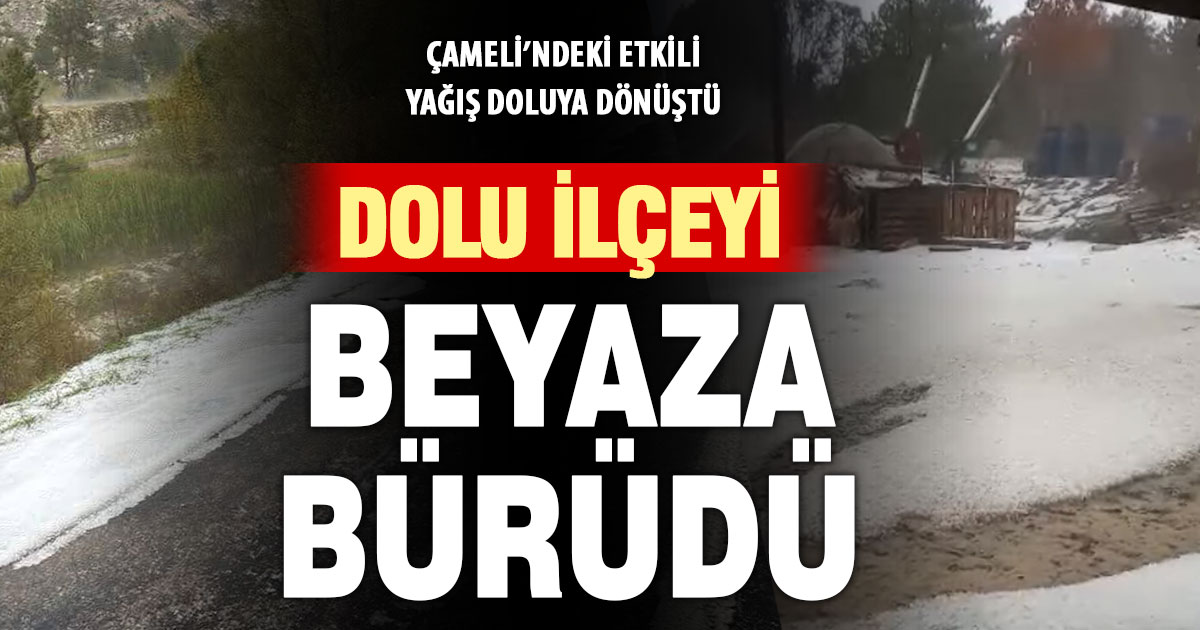 Çameli’nde dolu yağışı ilçeyi beyaza bürüdü