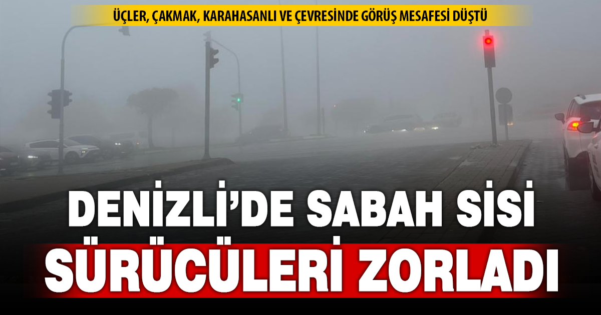 Denizli’de sabah sisi sürücüleri zorladı 