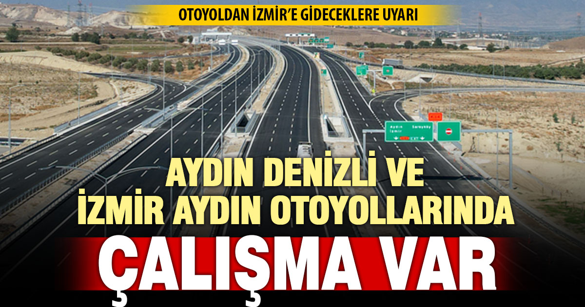 Denizli’den İzmir’e otoyoldan gideceklere uyarı: Bazı bölgelerde çalışma var