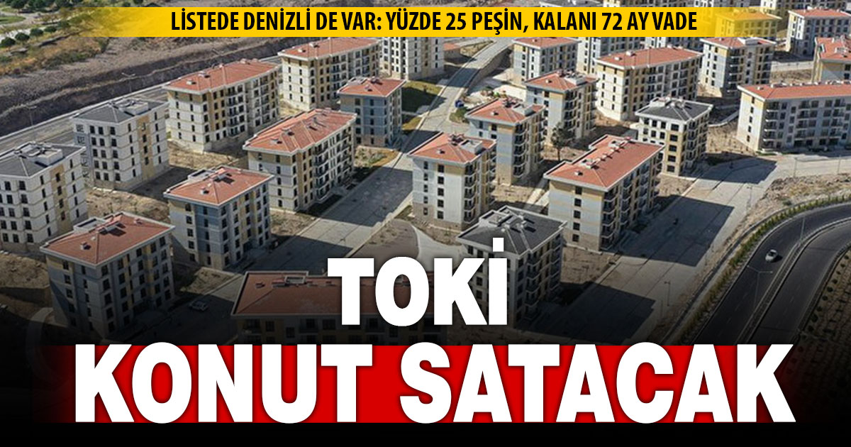TOKİ 48 ildeki 509 gayrimenkulü satışa çıkarıyor: Listede Denizli de var