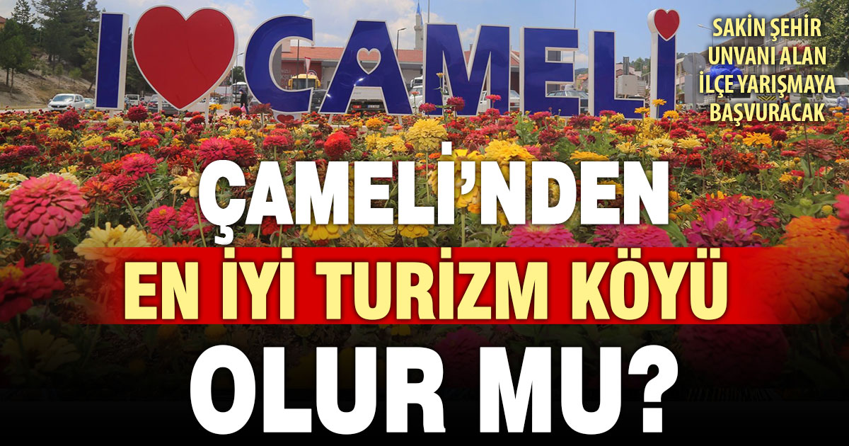 Sakin Şehir unvanını turizme dönüştürmek isteyen Çameli’nin hedefi, “En iyi turizm köyü’