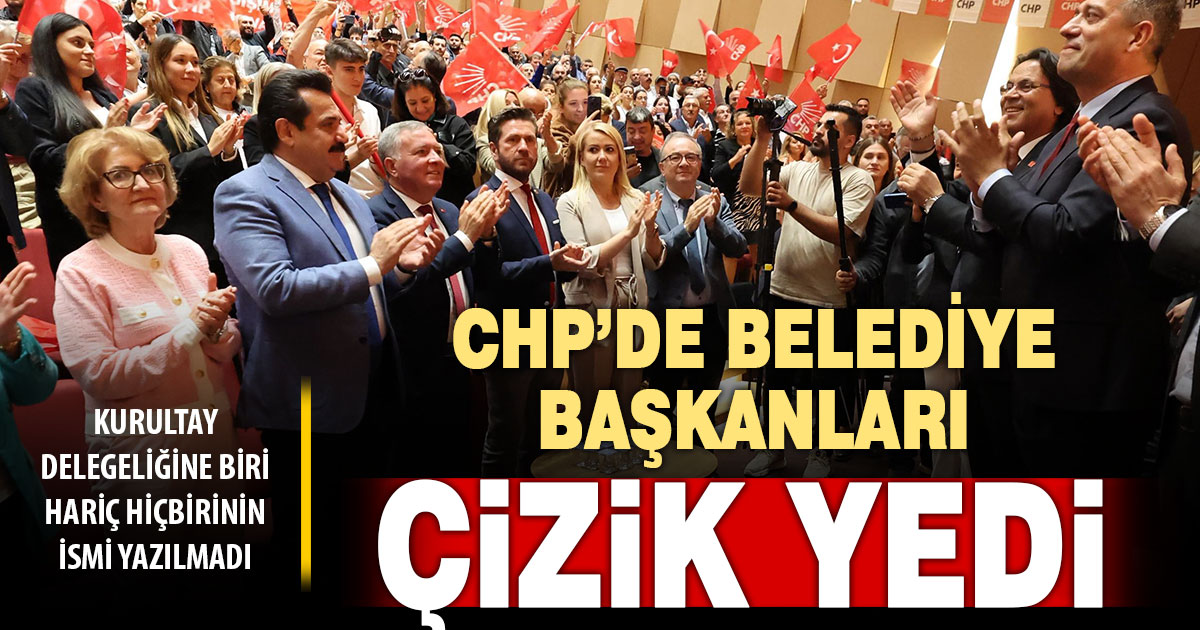 CHP kurultay delegeliğine belediye başkanları yazılmadı