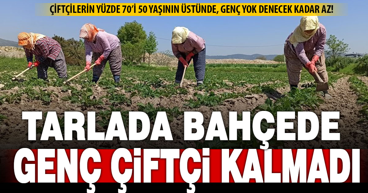 Çiftçilerin yaş ortalaması 59’u buldu, 32 yaşın altında çiftçi kalmadı