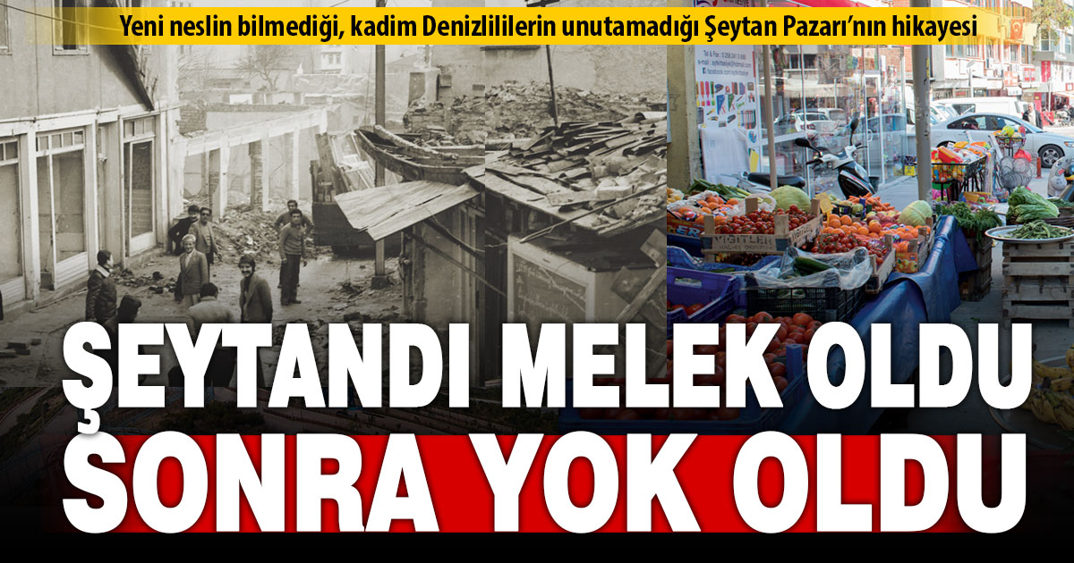 Yeni neslin bilmediği, kadim Denizlililerin unutamadığı pazar: Şeytan Pazarı