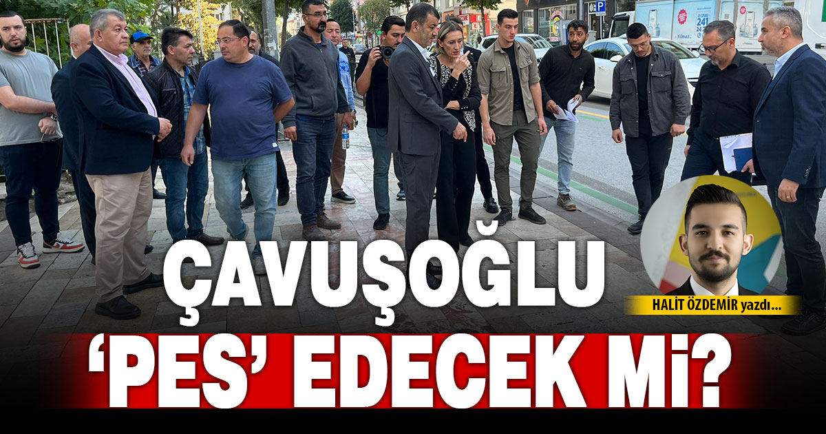 ÇAVUŞOĞLU ‘PES’ EDECEK Mİ?