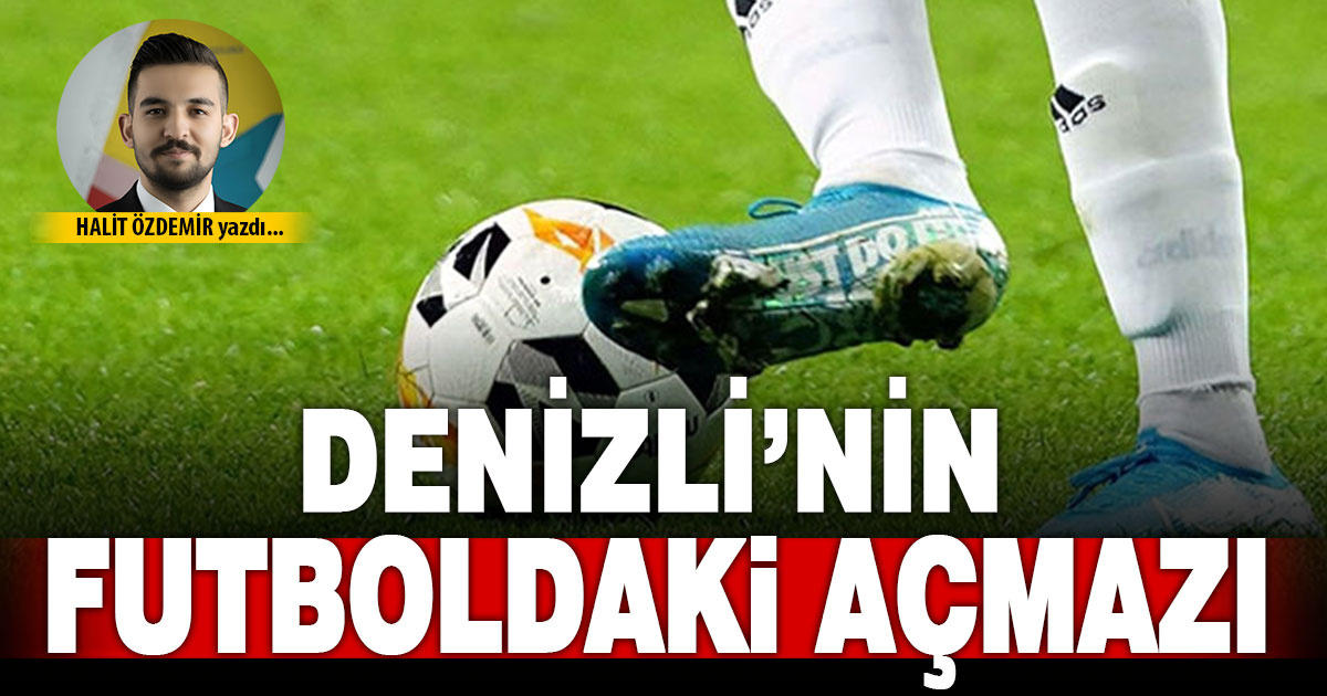 DENİZLİ’NİN FUTBOLDAKİ AÇMAZI