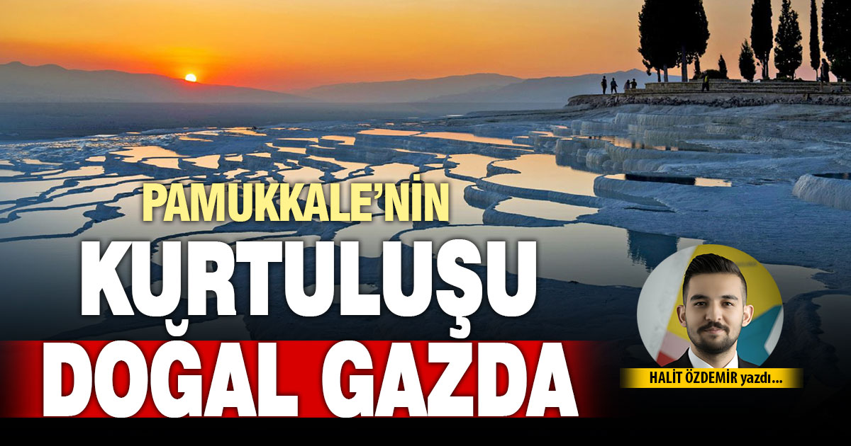 PAMUKKALE’NİN KURTULUŞU DOĞAL GAZDA!