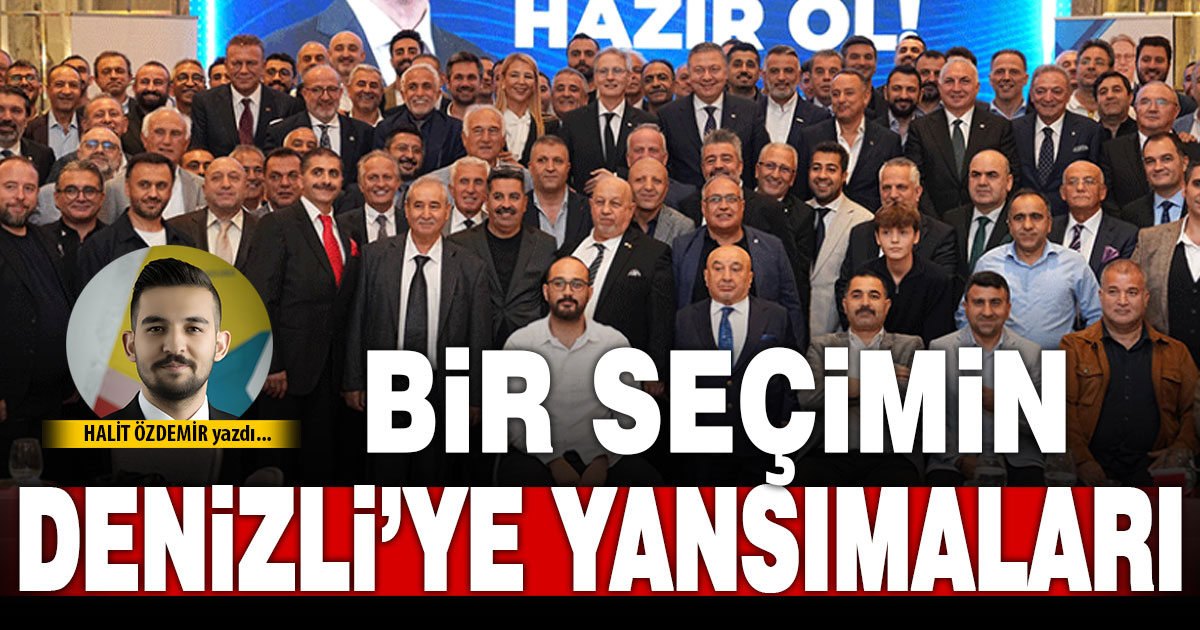 BİR SEÇİMİN DENİZLİ’YE YANSIMALARI