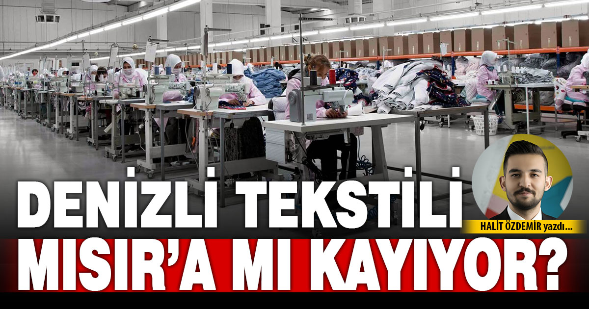 DENİZLİ TEKSTİLİ MISIR’A MI KAYIYOR?