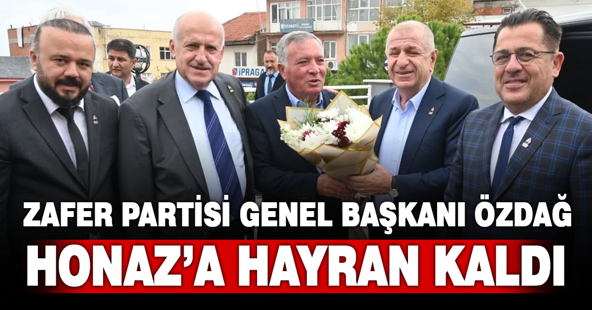 ZAFER PARTİSİ GENEL BAŞKANI ÜMİT ÖZDAĞ HONAZ’A HAYRAN KALDI
