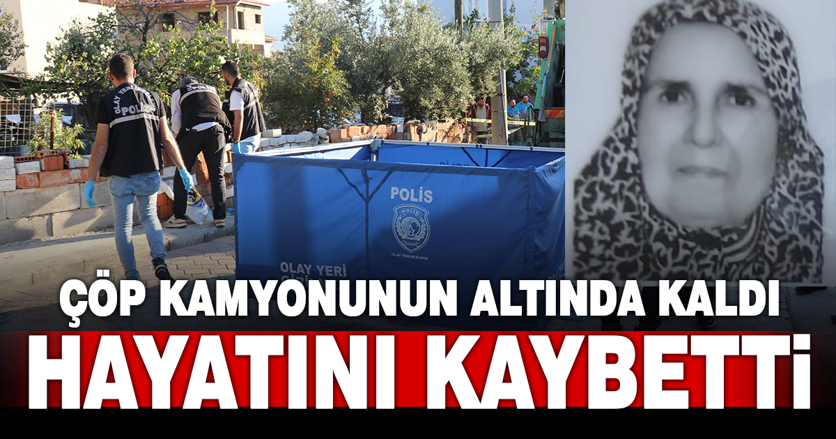Çöp kamyonunun ezdiği yaşlı kadın hayatını kaybetti