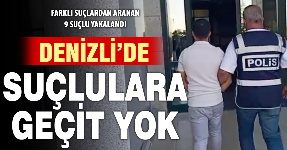 Denizli Polisi Nefes Aldırmadı: 9 Suçlu Yakalandı