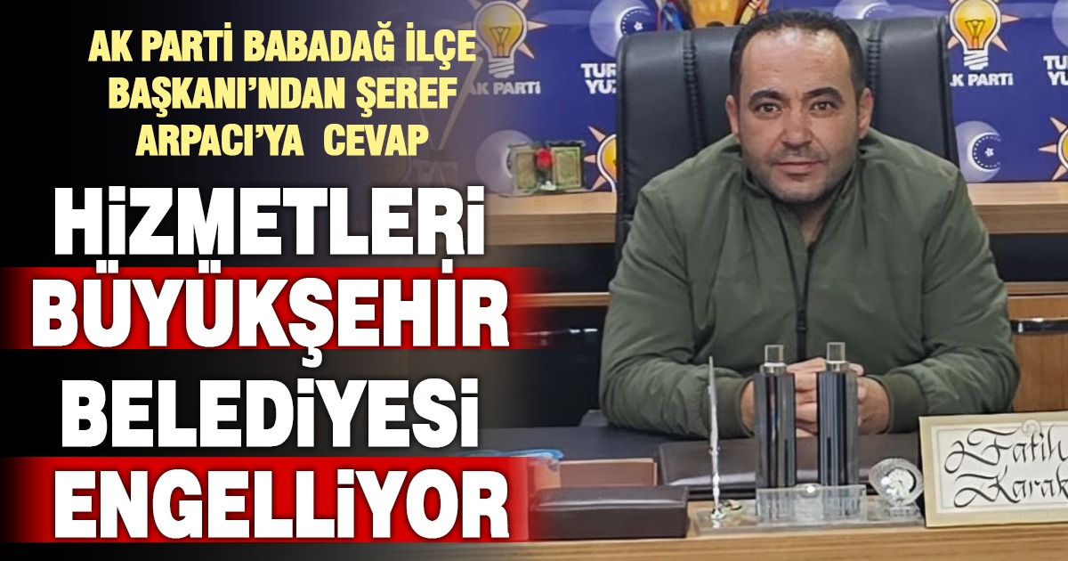 Ak Parti Babadağ İlçe Başkanı’ndan Şeref Arpacı’ya cevap