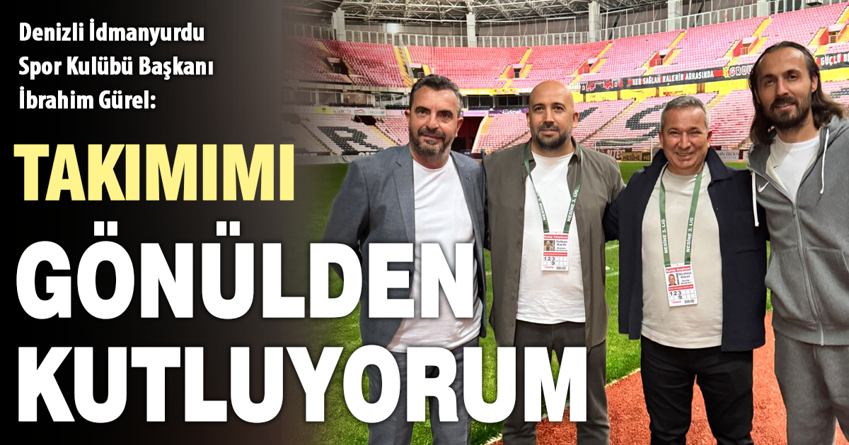 Denizli İdmanyurdu Spor Kulübü Başkanı İbrahim Gürel: Takımımı kutluyorum