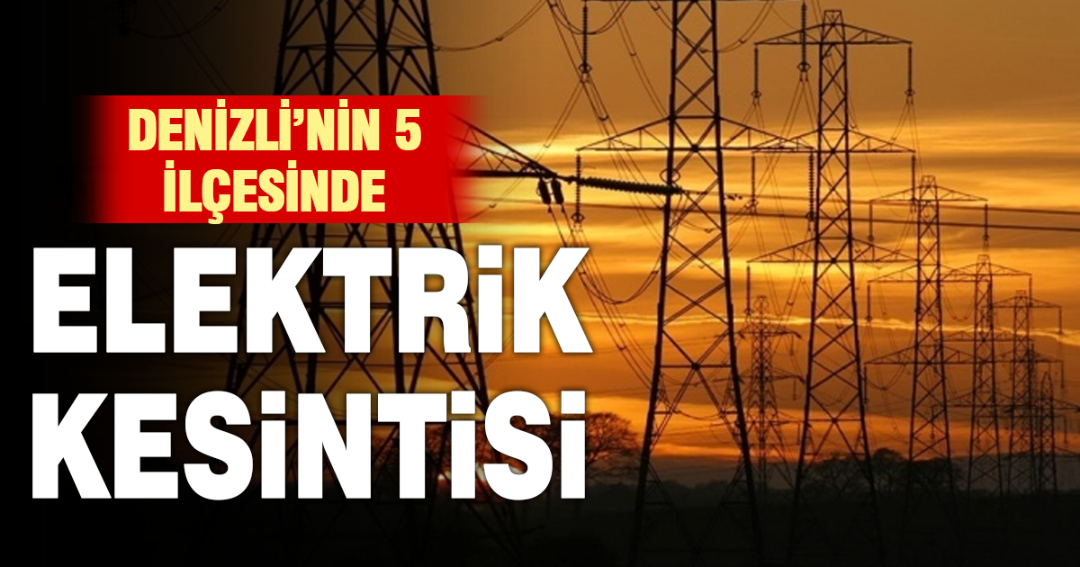 Denizli’de 5 ilçede planlı elektrik kesintisi