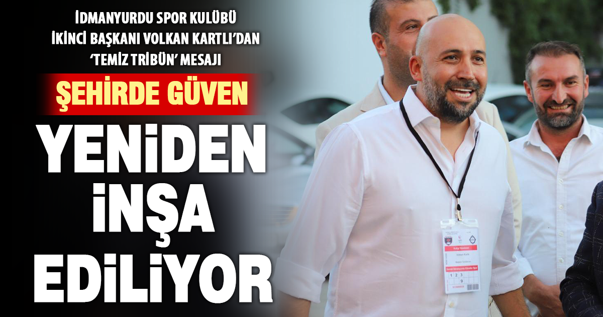 İDMANYURDU SPOR KULÜBÜ İKİNCİ BAŞKANI VOLKAN KARTLI’DAN ‘TEMİZ TRİBÜN’ MESAJI
