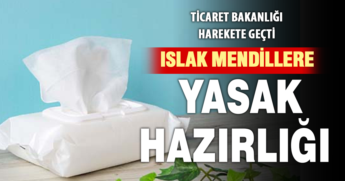 Islak mendillere yasak hazırlığı