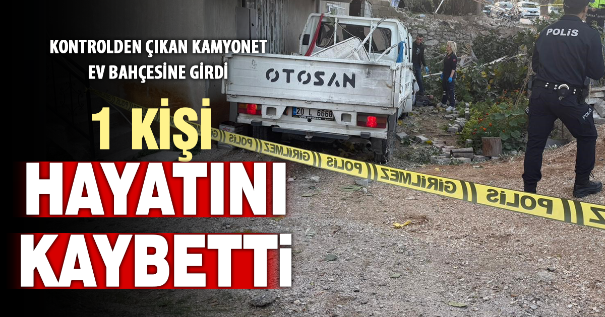 Denizli’de kamyonet evin bahçesine uçtu; 1 ölü 3 yaralı