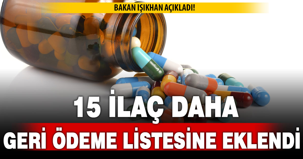 Bakan Işıkhan açıkladı! 15 ilaç geri ödeme listesine eklendi