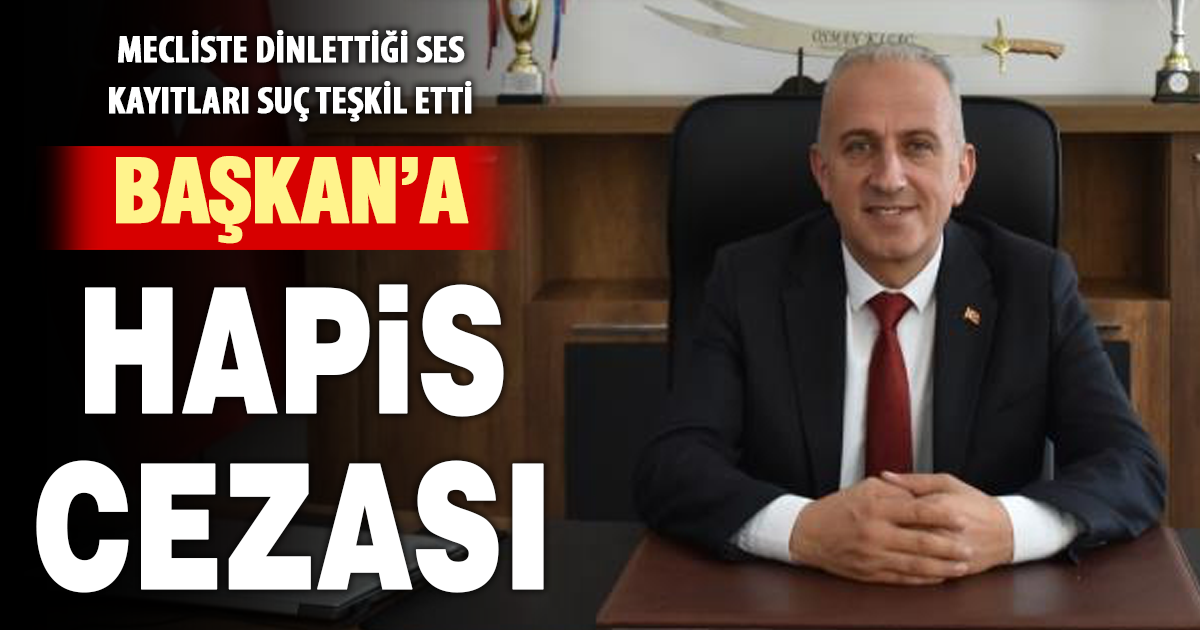 Yardımcısının ses kaydını başkasına dinleten Başkan’a hapis cezası