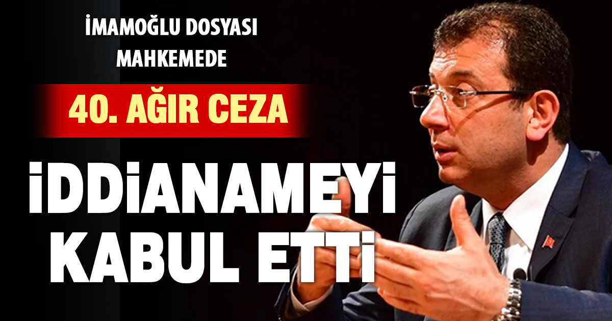 ‘Ekrem İmamoğlu çıkar amaçlı suç örgütü’ne ilişkin iddianame kabul edildi