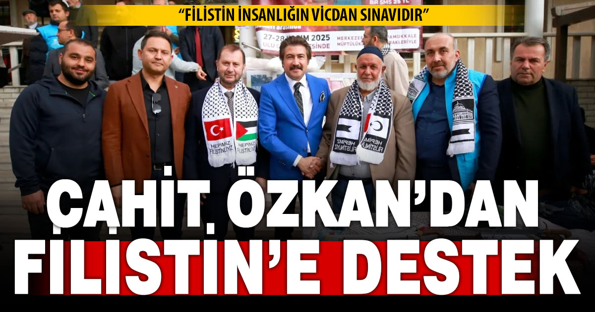 Cahit Özkan’dan Filistin’e Destek: “Filistin İnsanlığın Vicdan Sınavıdır”