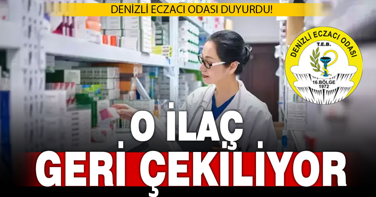 Denizli Eczacı Odası duyurdu: O ilaç geri çekiliyor!