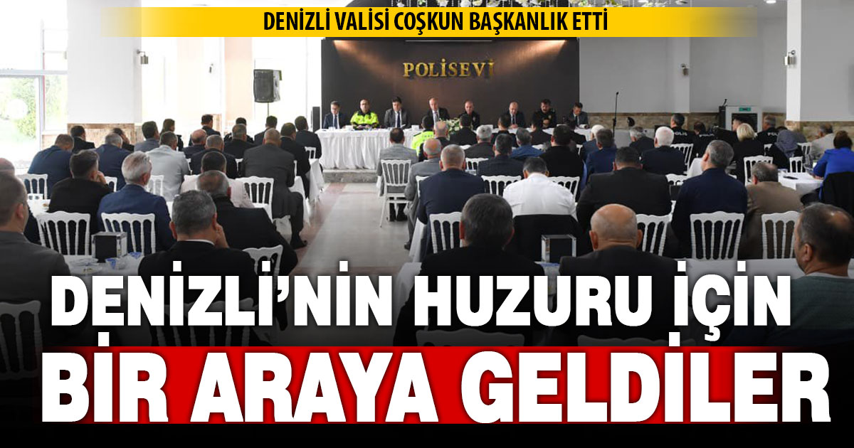 DENİZLİ’NİN HUZURU İÇİN BİR ARAYA GELDİLER