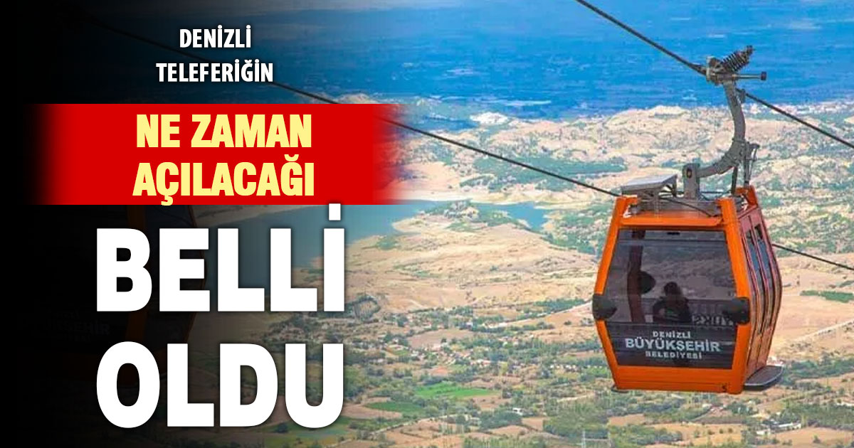 Denizli teleferiğinin ne zaman açılacağı belli oldu