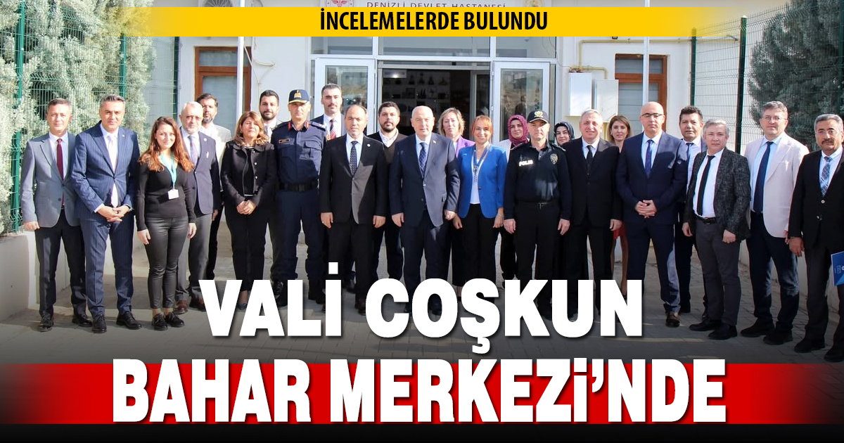 Denizli Valisi Coşkun BAHAR merkezinde incelemelerde bulundu