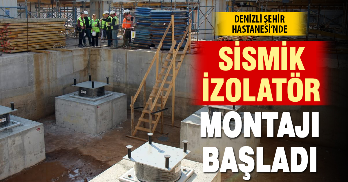 Denizli Şehir Hastanesi inşaatında sismik izolatör montajı başladı