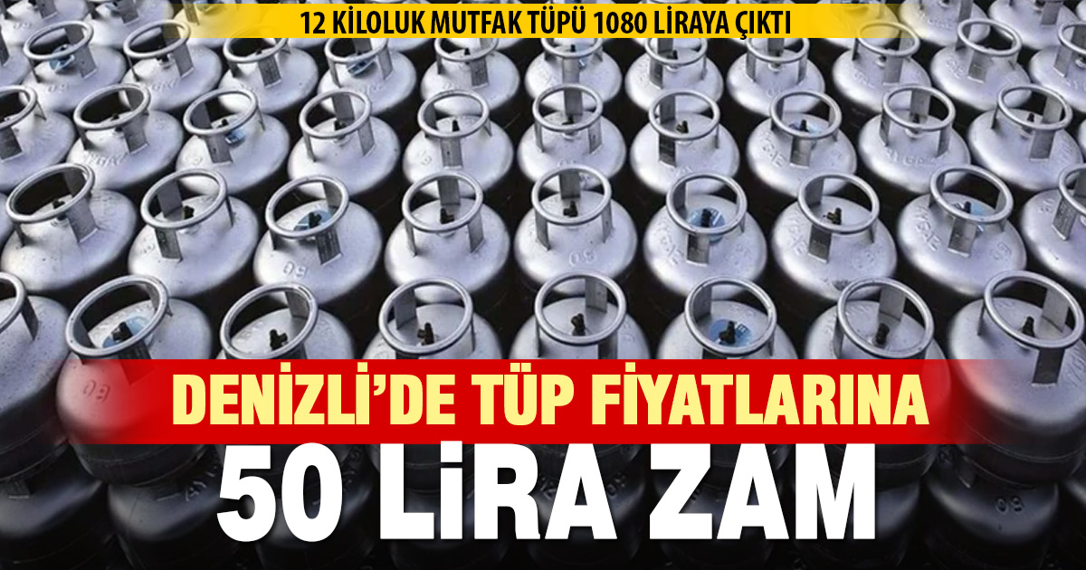 Denizli’de tüp fiyatlarına 3 ay sonra 50 TL zam