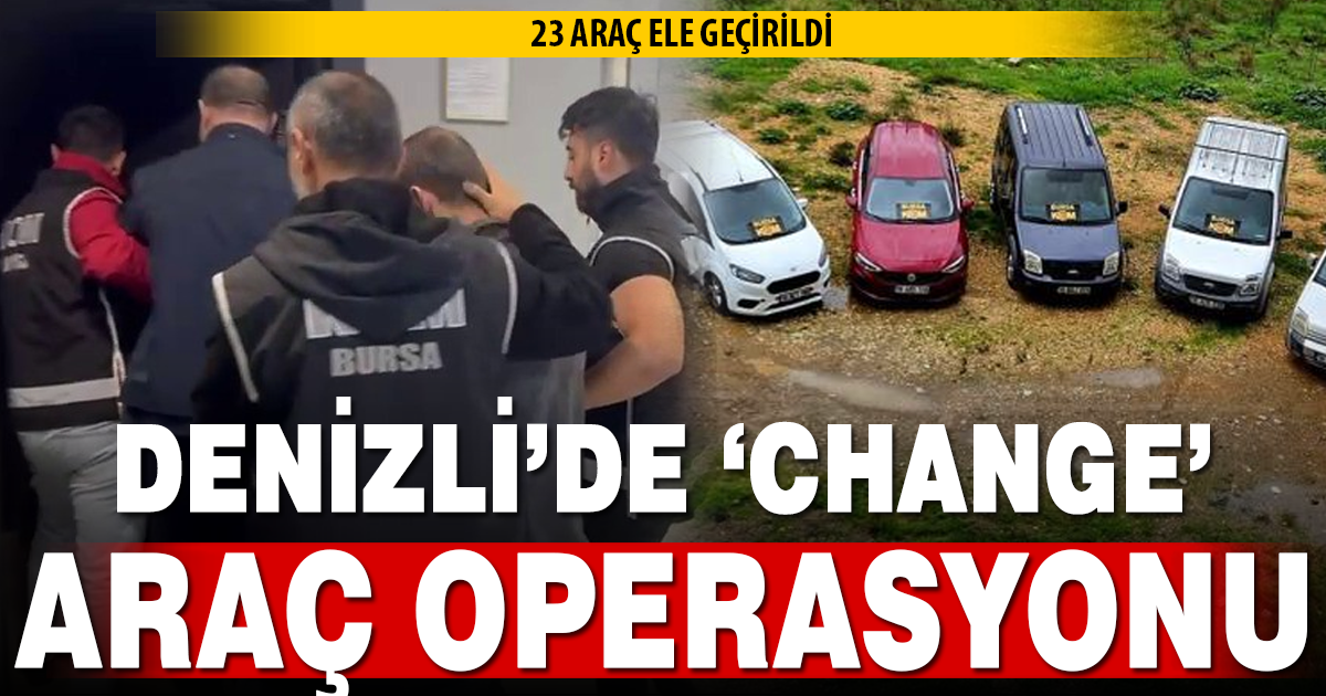 DENİZLİ’DE ‘CHANGE’ OPERASYONU