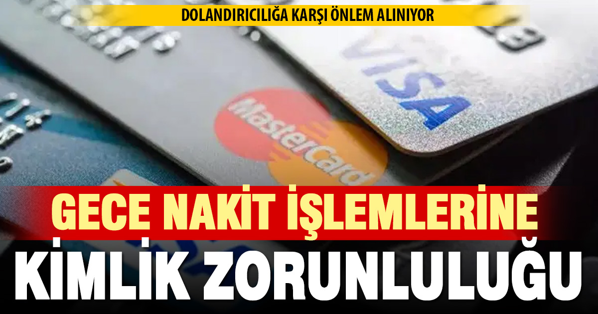 Gece nakit işlemlerine kimlik zorunluluğu