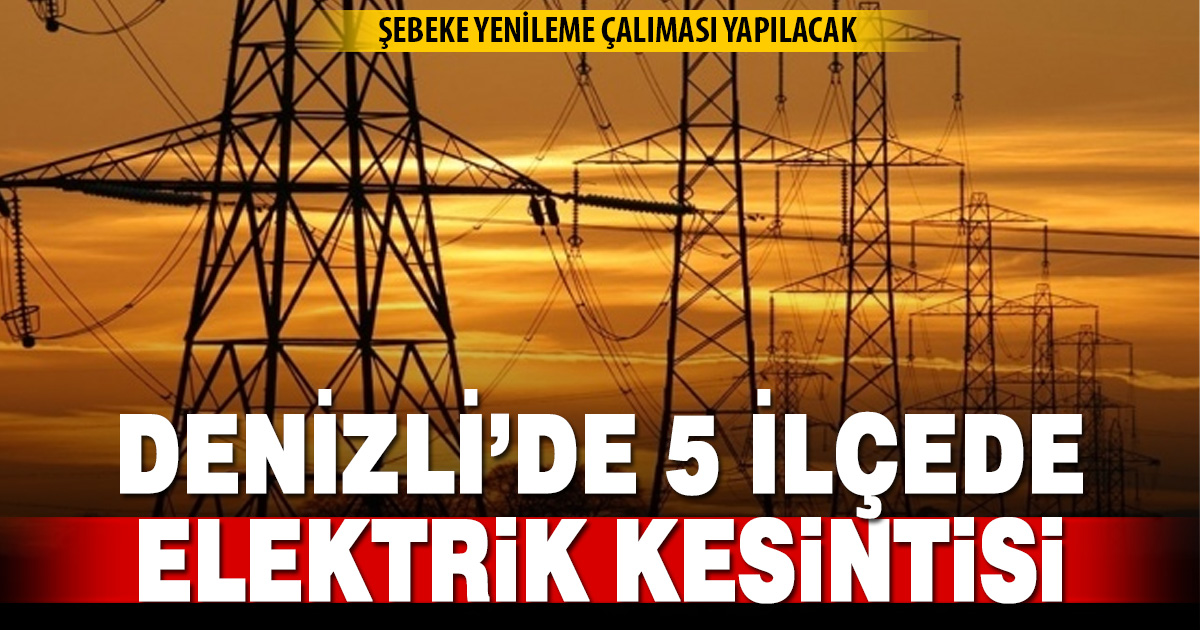 Denizli’nin 5 ilçesinde yarın elektrik kesintisi