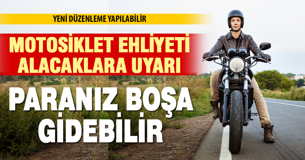 Motosiklet ehliyeti alacaklar dikkat! Paranız boşa gidebilir