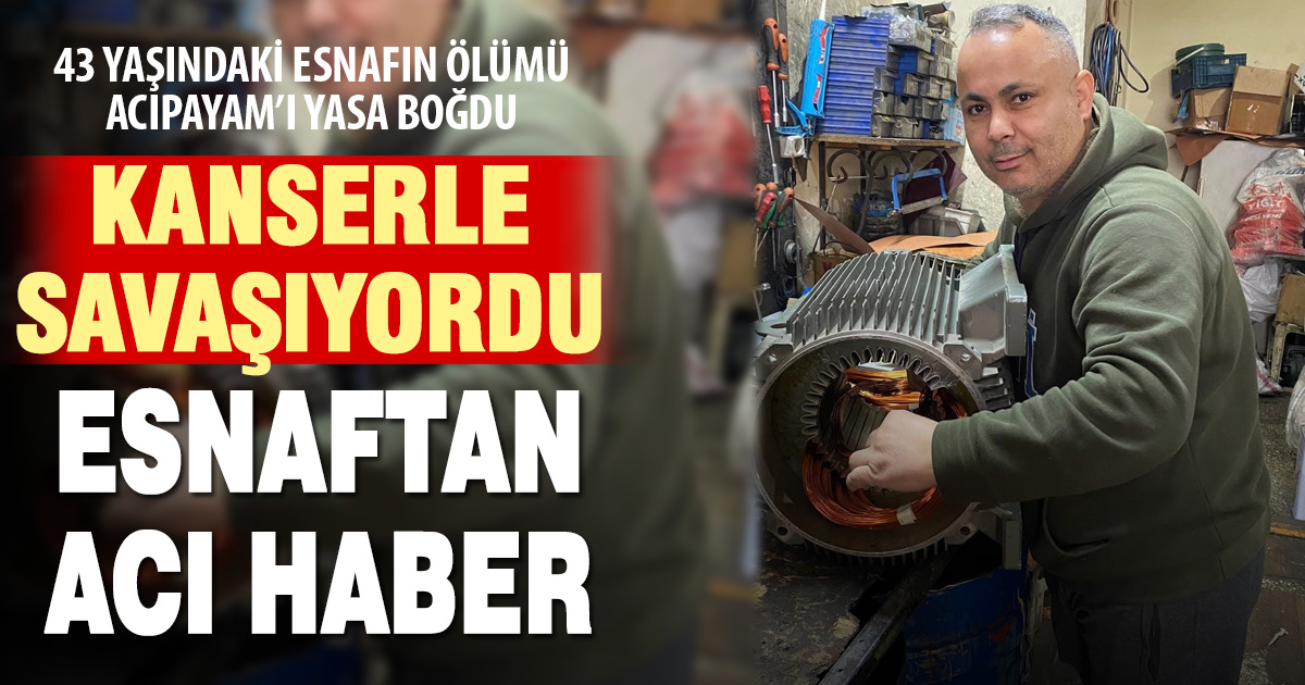 Denizli’de kanserle savaşan esnaf hayatını kaybetti