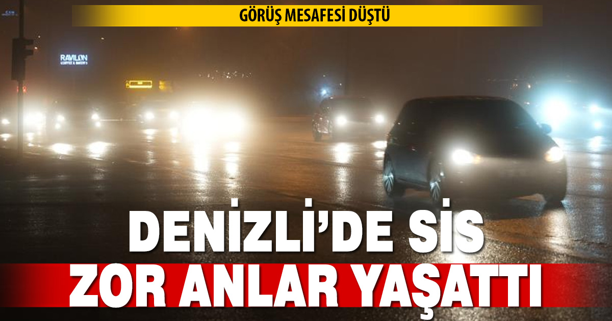 Denizli’de yoğun sis yaşamı zorlaştırdı