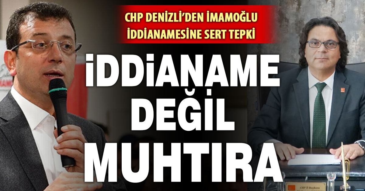 CHP Denizli örgütü İmamoğlu iddianamesine tepki gösterdi: Muhtıra benzetmesi